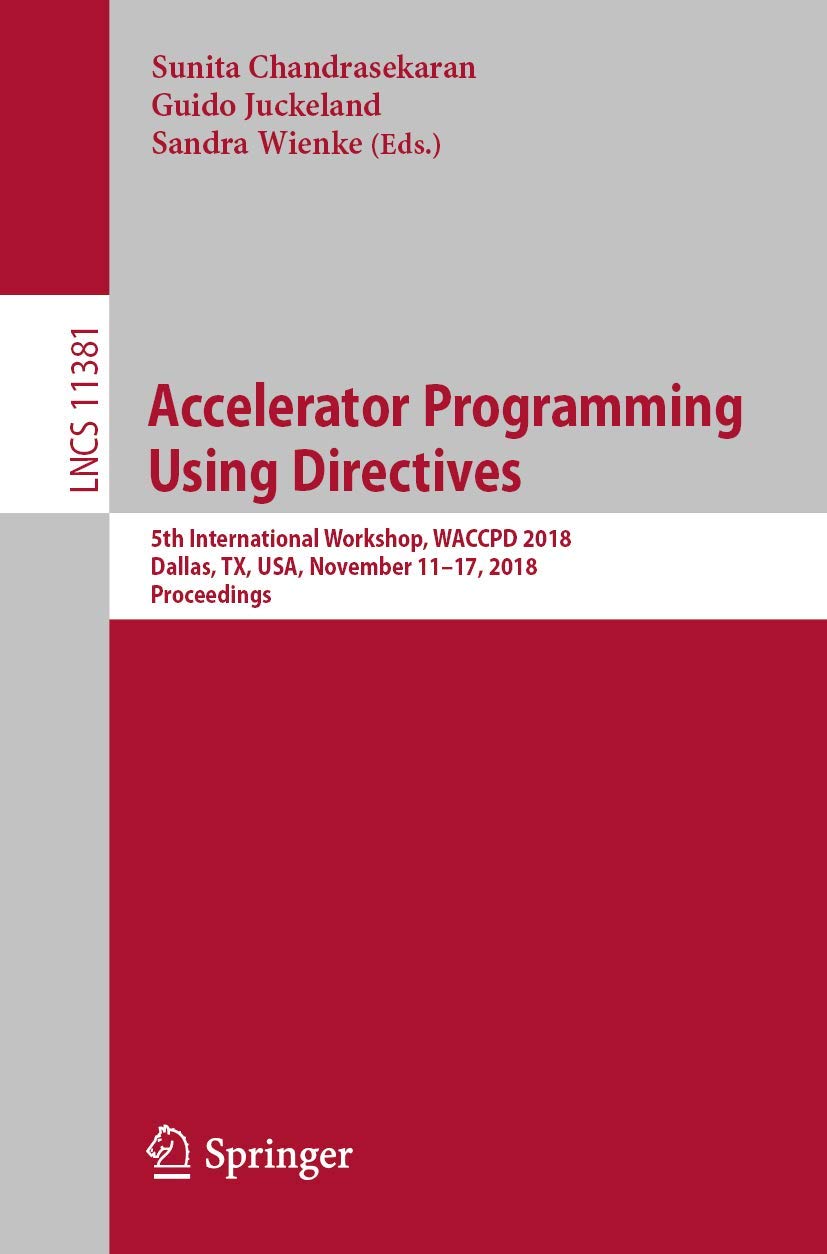 Accelerator Programming Using Directives: 5th International Workshop, WACCPD 2018, Dallas, TX, USA, November 1117, 2018, Procee,Used