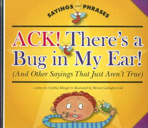 Ack! There's a Bug in My Ear!: And Other Sayings That Just Aren't True (Sayings and Phrases),Used