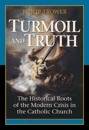 Turmoil & Truth: The Historical Roots of the Modern Crisis in the Catholic Church,New