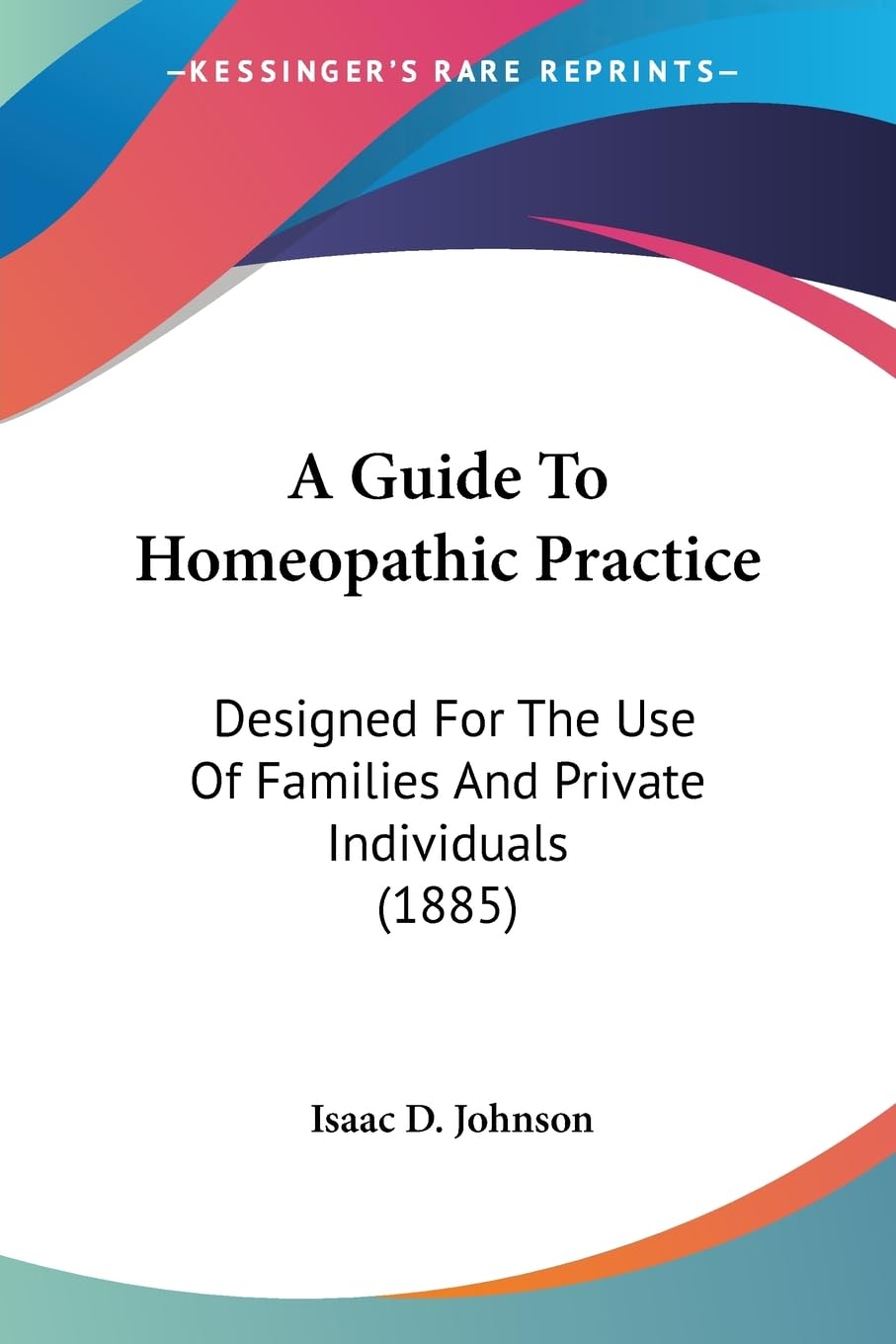A Guide To Homeopathic Practice: Designed For The Use Of Families And Private Individuals (1885),New