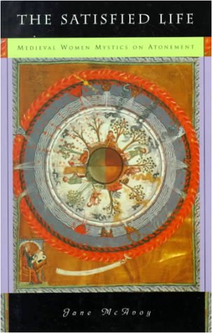 The Satisfied Life: Medieval Women Mystics on Atonement,Used