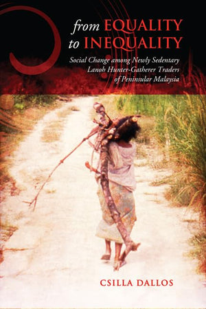 From Equality to Inequality: Social Change among Newly Sedentary Lanoh HunterGatherer Traders of Peninsular Malaysia (Anthropol,Used