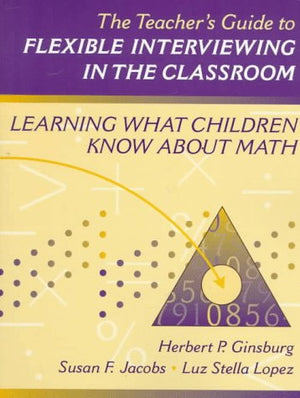 Teacher'S Guide To Flexible Interviewing In The Classroom, The: Learning What Children Know About Math