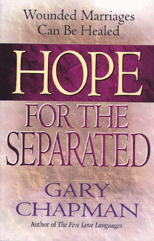 Hope for the Separated : Wounded Marriages Can Be Healed,Used