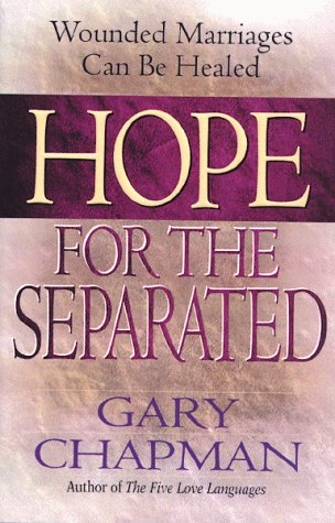 Hope for the Separated : Wounded Marriages Can Be Healed,Used