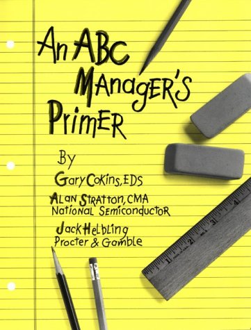 An ABC Manager's Primer: Straight Talk on ActivityBased Costing,Used