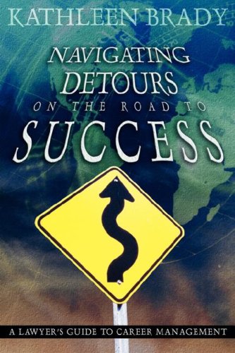 Navigating Detours on the Road to Success: A Lawyer's Guide to Career Management,Used
