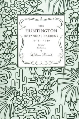 The Huntington Botanical Gardens, 19051949: Personal Recollections Of William Hertrich,New