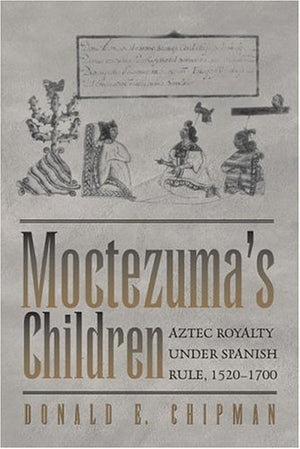 Moctezuma's Children: Aztec Royalty under Spanish Rule, 15201700,Used