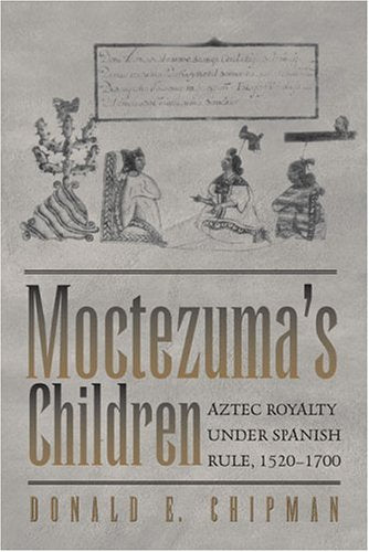 Moctezuma's Children: Aztec Royalty under Spanish Rule, 15201700,Used