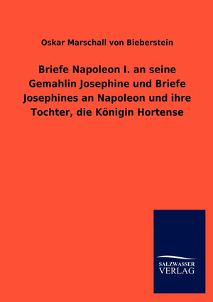 Briefe Napoleon I. an seine Gemahlin Josephine und Briefe Josephines an Napoleon und ihre Tochter, die Knigin Hortense (German E,Used