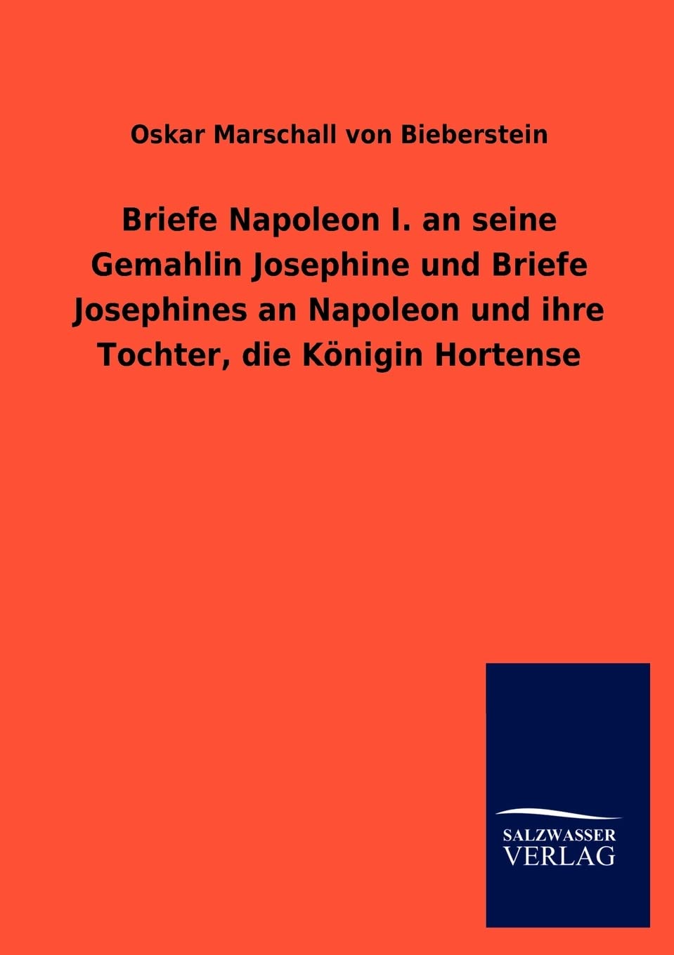 Briefe Napoleon I. an seine Gemahlin Josephine und Briefe Josephines an Napoleon und ihre Tochter, die Knigin Hortense (German E,Used