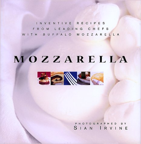 Mozzarella: Inventive Recipes from Leading Chefs With Buffalo Mozzarella,New