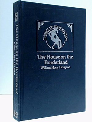 The House On The Borderland (Classics Of Science Fiction)
