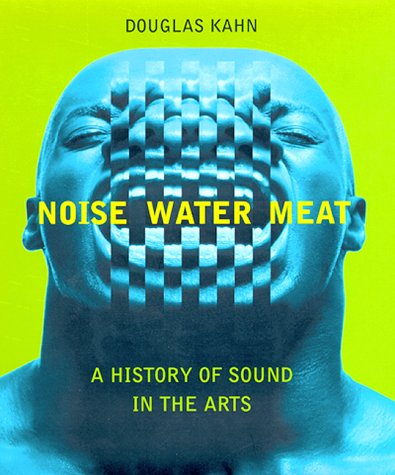 Noise, Water, Meat: A History Of Sound In The Arts,New