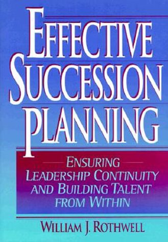 Effective Succession Planning: Ensuring Leadership Continuity And Building Talent From Within,New
