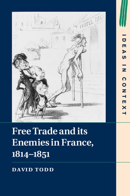 Free Trade and its Enemies in France, 18141851 (Ideas in Context, Series Number 112),Used