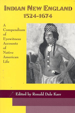 Indian New England 15241674: A Compendium of Eyewitness Accounts of Native American Life (Heritage of New England Series),New
