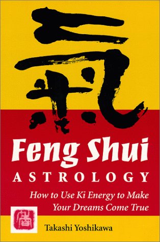 Feng Shui Astrology: How to Use Ki Energy to Make Your Dreams Come True,New