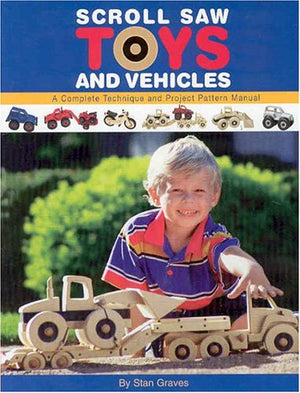 Scroll Saw Toys and Vehicles: A Complete Technique and Project Pattern Manual,New