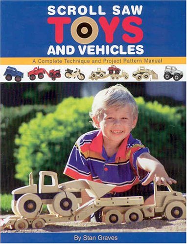 Scroll Saw Toys and Vehicles: A Complete Technique and Project Pattern Manual,New