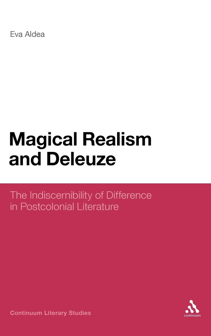 Magical Realism and Deleuze: The Indiscernibility of Difference in Postcolonial Literature (Continuum Literary Studies),Used
