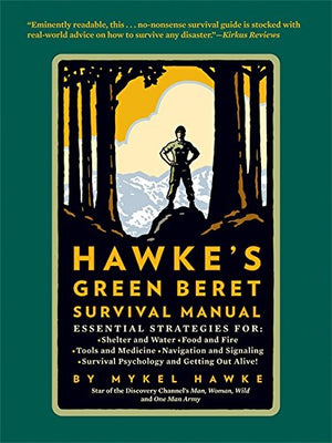 Hawkes Green Beret Survival Manual: Essential Strategies For: Shelter and Water, Food and Fire, Tools and Medicine, Navigation