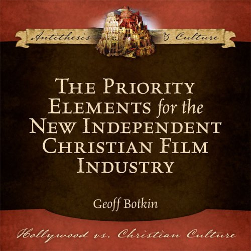 The Priority Elements for the New Independent Christian Film Industry (Hollywood vs. Christian Culture: Antithesis & Culture),Used