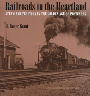 Railroads In The Heartland: Steam And Traction In The Golden Age Of Postcards,Used