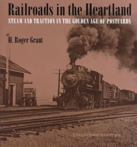 Railroads In The Heartland: Steam And Traction In The Golden Age Of Postcards,Used