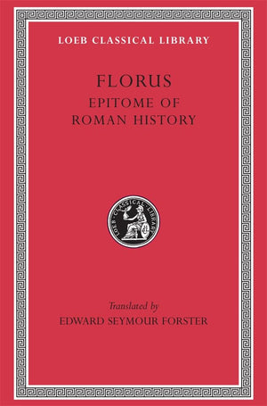 Florus: Epitome Of Roman History (Loeb Classical Library No. 231),New