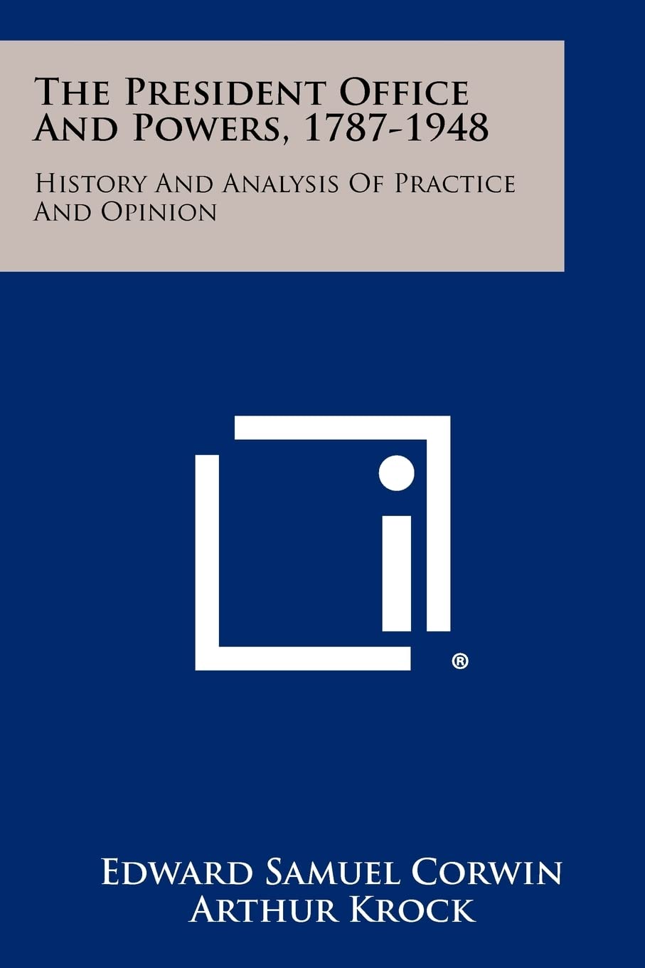The President Office And Powers, 17871948: History And Analysis Of Practice And Opinion,New