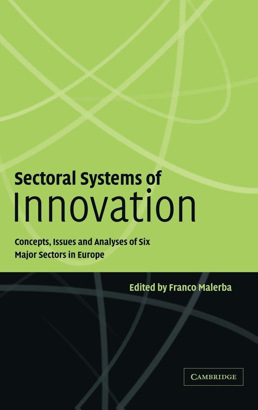 Sectoral Systems of Innovation: Concepts, Issues and Analyses of Six Major Sectors in Europe,New