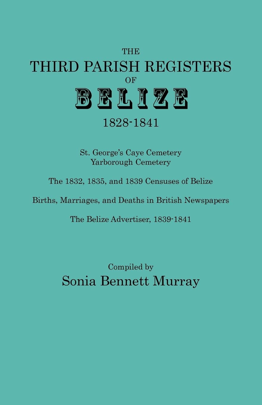 Third Parish Registers of Belize, 18281841. St. George's Cemetery; Yarborough Cemetery; The 1832, 1835, and 1839 Censuses of Be,Used
