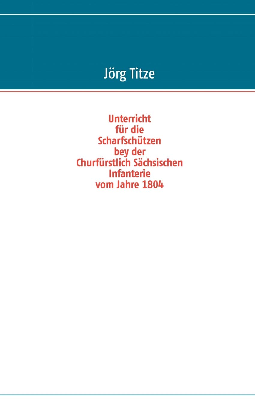 Unterricht fr die Scharfschtzen bey der Churfrstlich Schsischen Infanterie vom Jahre 1804 (German Edition),Used