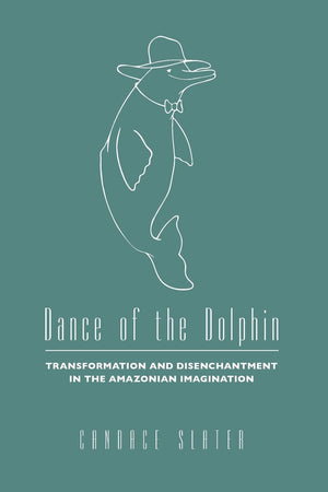 Dance Of The Dolphin: Transformation And Disenchantment In The Amazonian Imagination,New