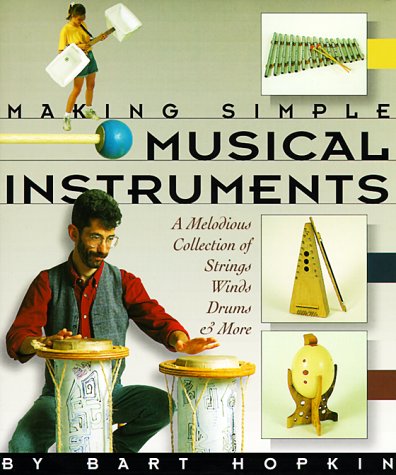 Making Simple Musical Instruments: A Melodious Collection of Strings, Winds, Drums & More,New