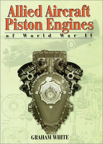 Allied Aircraft Piston Engines of World War II: History and Development of Frontline Aircraft Piston Engines Produced by Great B,Used