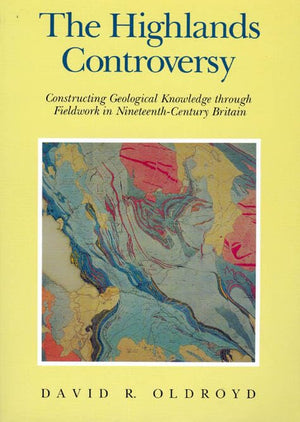 The Highlands Controversy: Constructing Geological Knowledge through Fieldwork in NineteenthCentury Britain (Science and Its Co,Used