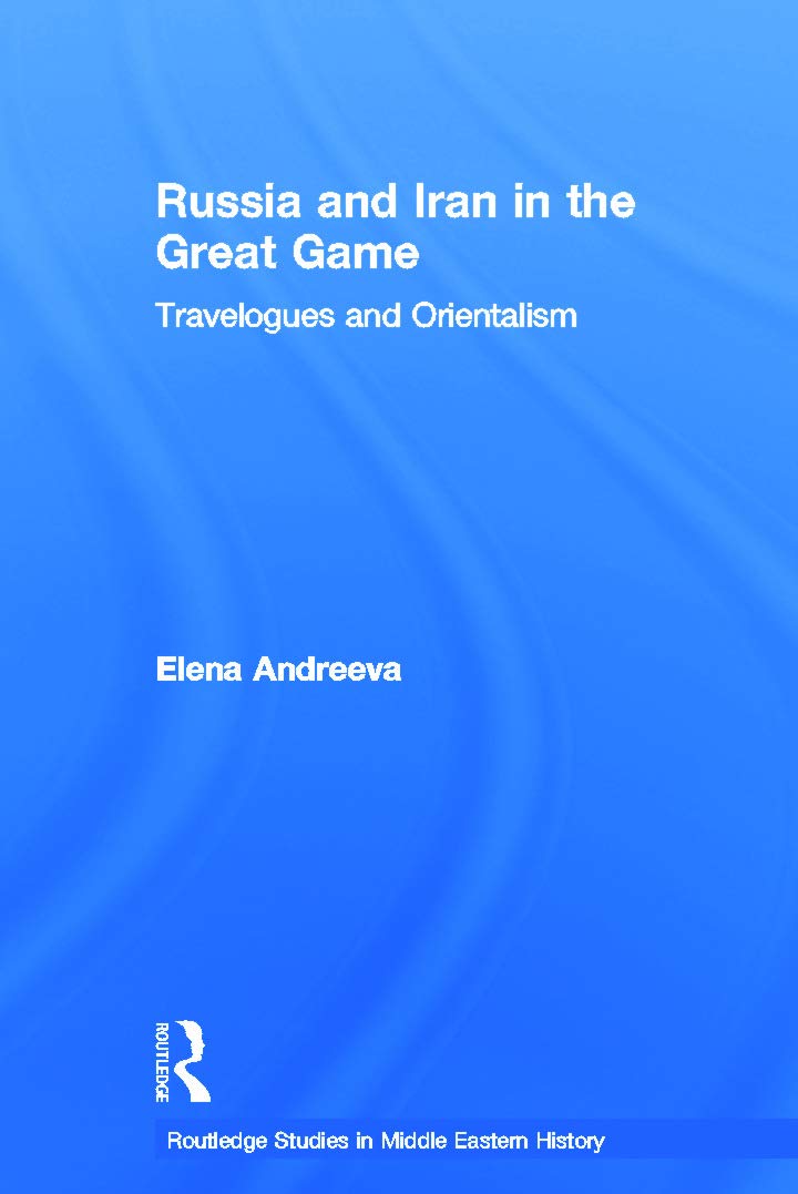 Russia and Iran in the Great Game: Travelogues and Orientalism (Routledge Studies in Middle Eastern History),Used
