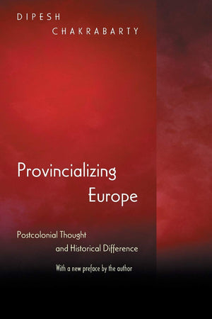 Provincializing Europe: Postcolonial Thought and Historical Difference  New Edition (Princeton Studies in Culture/Power/History,New