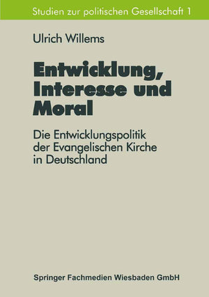 Entwicklung, Interesse und Moral: Die Entwicklungspolitik der Evangelischen Kirche in Deutschland (Studien zur politischen Gesel,Used