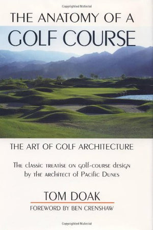 The Anatomy of a Golf Course: The Art of Golf Architecture,New