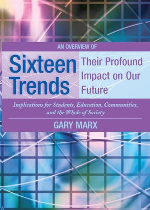 An Overview Of Sixteen Trends, Their Profound Impact On Our Future: Implications For Students, Education, Communities, And The W,Used