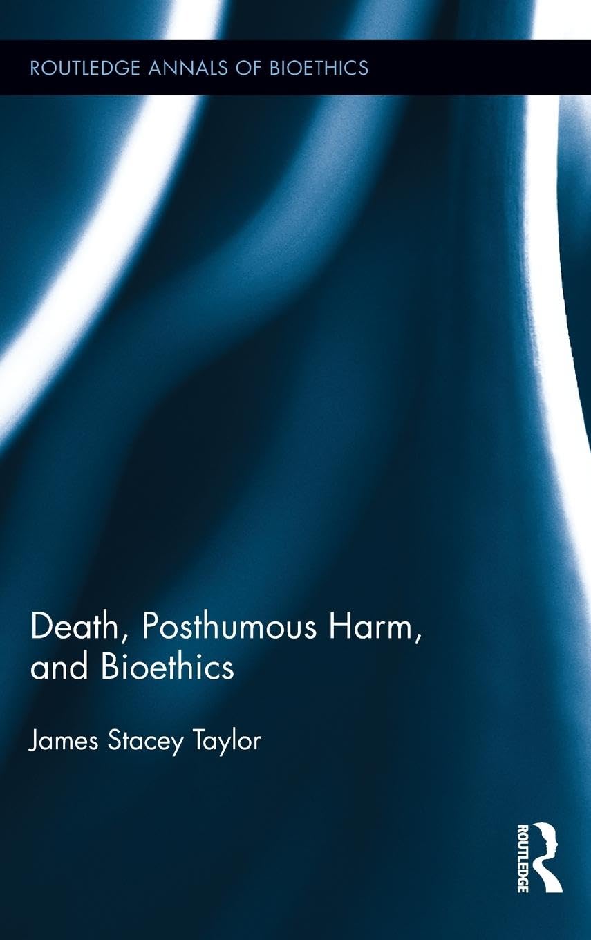Death, Posthumous Harm, and Bioethics (Routledge Annals of Bioethics),Used