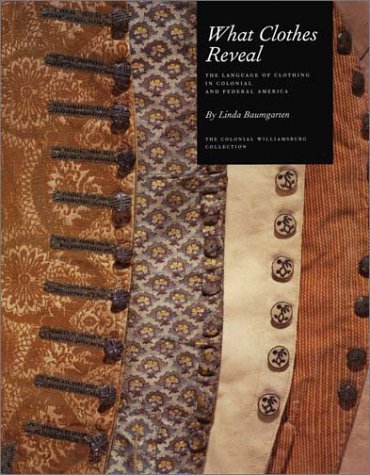 What Clothes Reveal: The Language of Clothing in Colonial and Federal America : The Colonial Williamsburg Collection (Williamsbu,Used