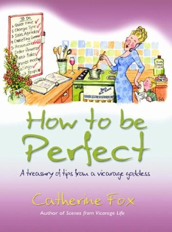 How to Be Perfect: A Treasury of Tips from the Vicarage Goddess,Used