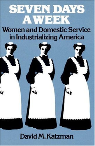 Seven Days a Week: Women and Domestic Service in Industrializing America,New