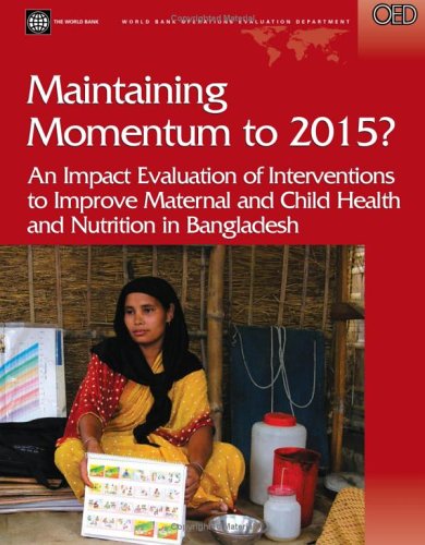Maintaining Momentum To 2015?: An Impact Evaluation Of Interventions To Improve Maternal And Child Health And Nutrition In Bangl,New