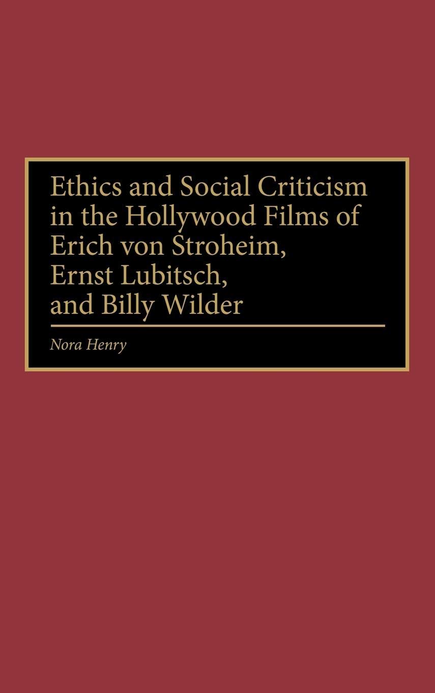 Ethics And Social Criticism In The Hollywood Films Of Erich Von Stroheim, Ernst Lubitsch, And Billy Wilder,Used